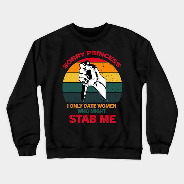 sorry princess i only date women who might stab me Crewneck Sweatshirt by Choukri Store